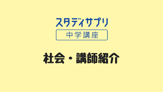 スタディサプリ中学・社会の講師紹介！【地歴公民を非常に分かりやすく】